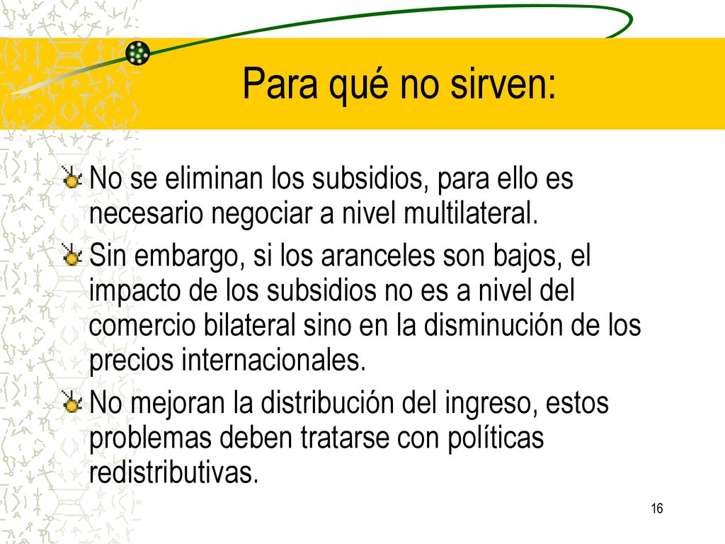 Para qué no sirven: No se eliminan los subsidios, para ello es necesario negociar a nivel multilateral.