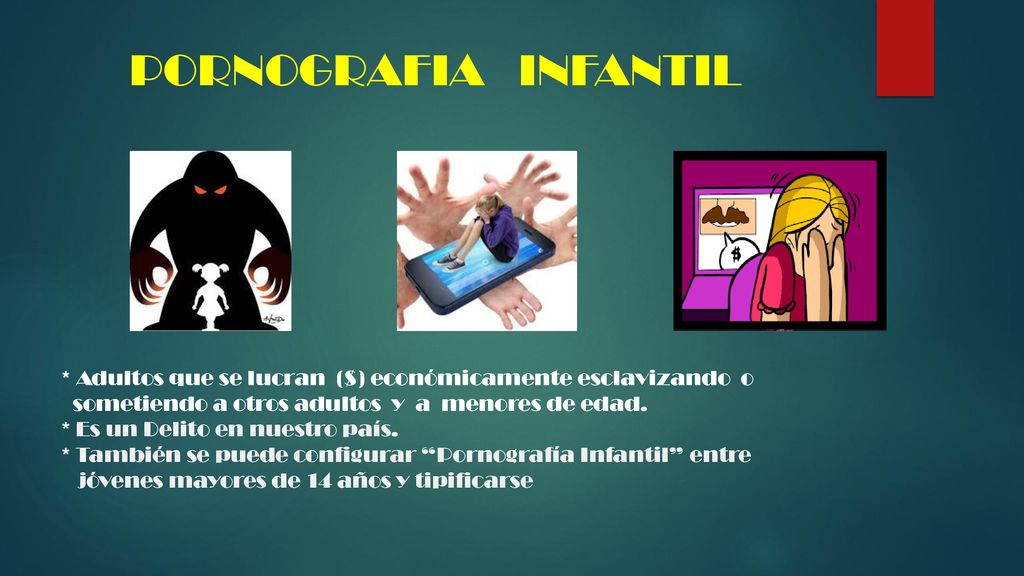 PORNOGRAFIA INFANTIL * Adultos que se lucran ($) económicamente esclavizando o sometiendo a otros adultos y a menores de edad.