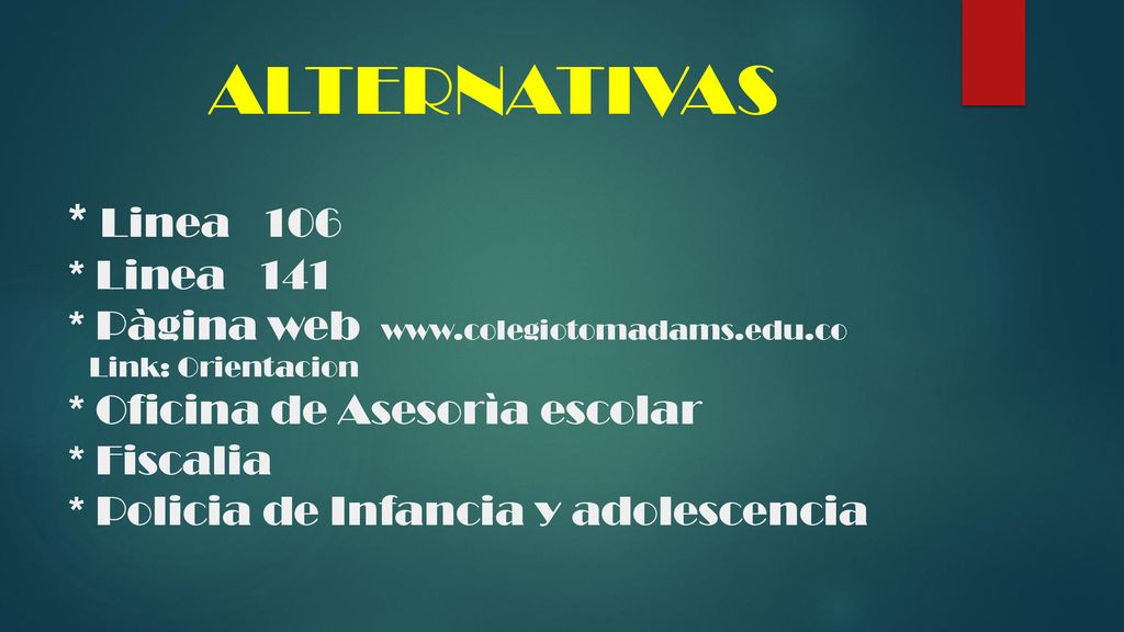 ALTERNATIVAS * Linea 106 * Linea 141 * Pàgina web   Link: Orientacion * Oficina de Asesorìa escolar * Fiscalia * Policia de Infancia y adolescencia
