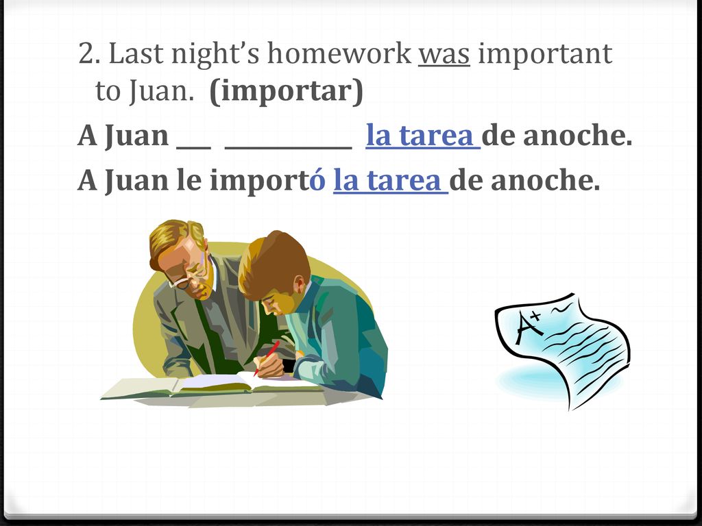 2. Last night’s homework was important to Juan