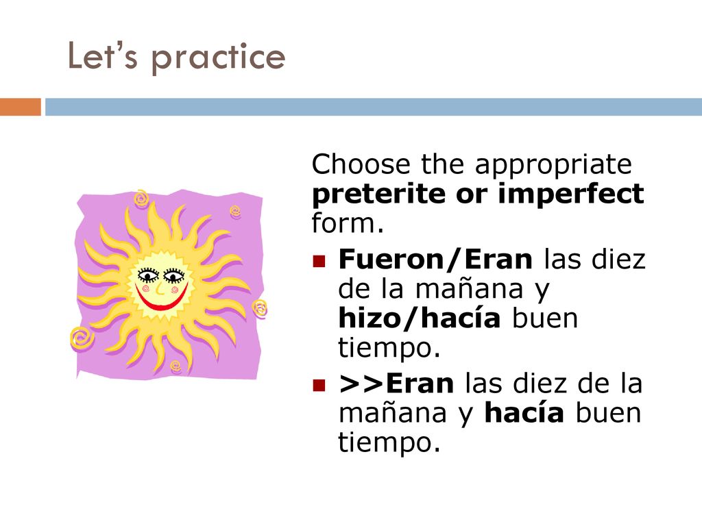 Let’s practice Choose the appropriate preterite or imperfect form.