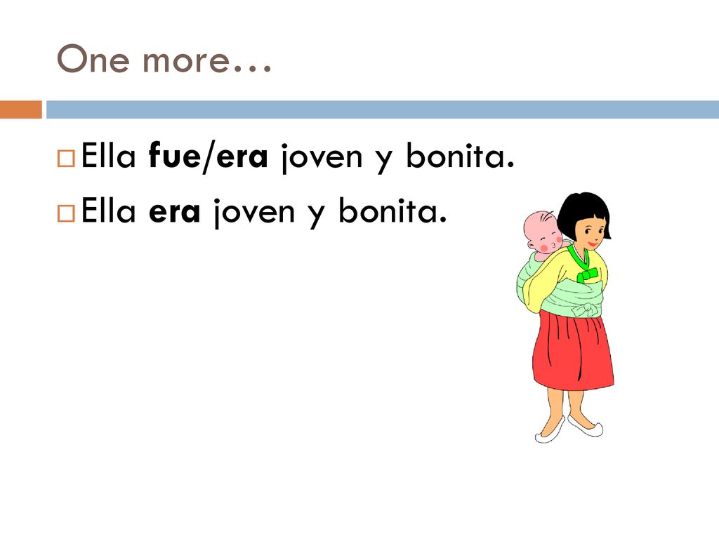 One more… Ella fue/era joven y bonita. Ella era joven y bonita.