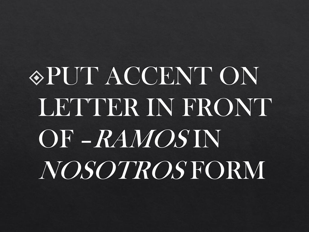 PUT ACCENT ON LETTER IN FRONT OF –RAMOS IN NOSOTROS FORM
