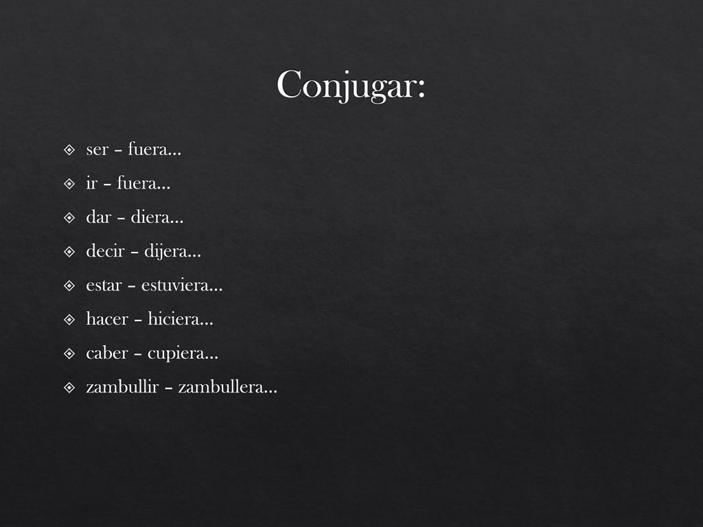 Conjugar: ser – fuera… ir – fuera… dar – diera… decir – dijera…