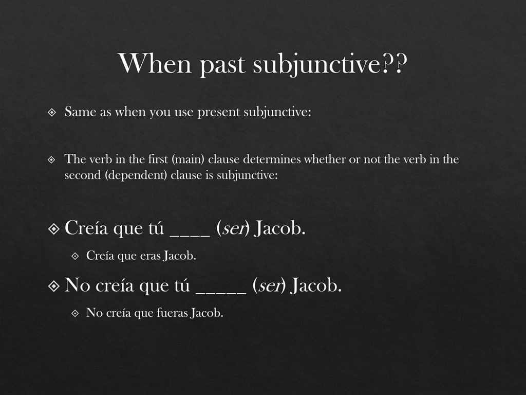 When past subjunctive Creía que tú ____ (ser) Jacob.