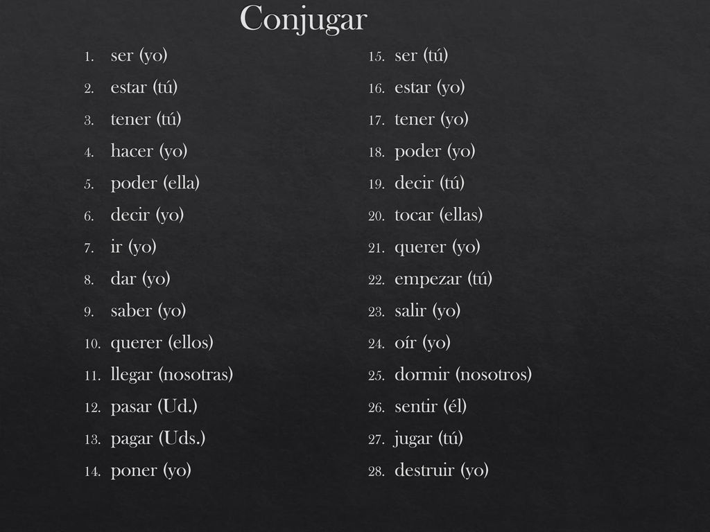 Conjugar ser (yo) estar (tú) tener (tú) hacer (yo) poder (ella)