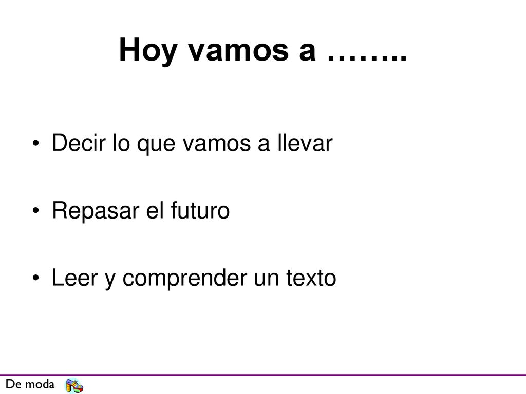 Hoy vamos a …….. Decir lo que vamos a llevar Repasar el futuro