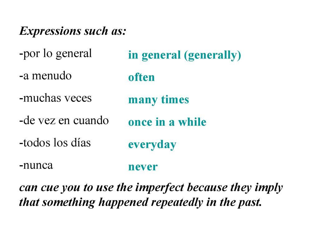Expressions such as: -por lo general. -a menudo. -muchas veces. -de vez en cuando. -todos los días.