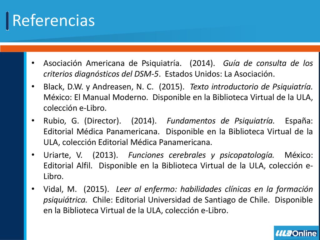 Referencias Asociación Americana de Psiquiatría. (2014). Guía de consulta de los criterios diagnósticos del DSM-5. Estados Unidos: La Asociación.