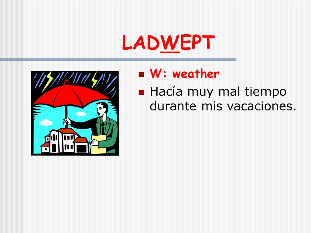 LADWEPT W: weather Hacía muy mal tiempo durante mis vacaciones.