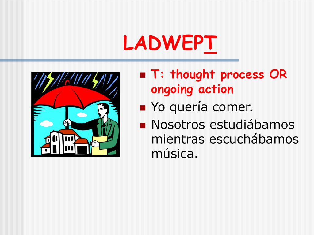 LADWEPT T: thought process OR ongoing action Yo quería comer.