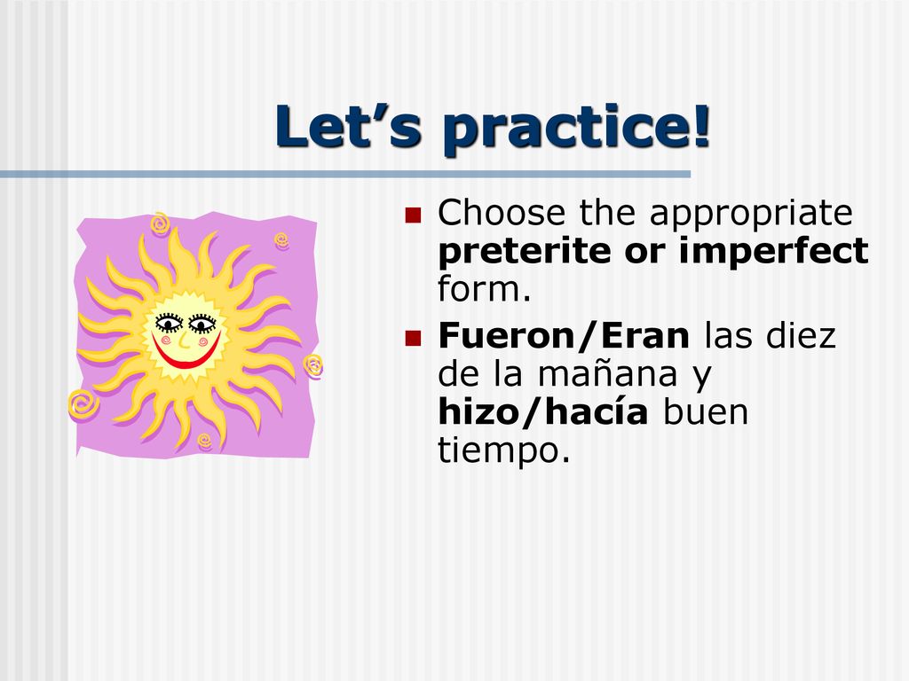 Let’s practice! Choose the appropriate preterite or imperfect form.
