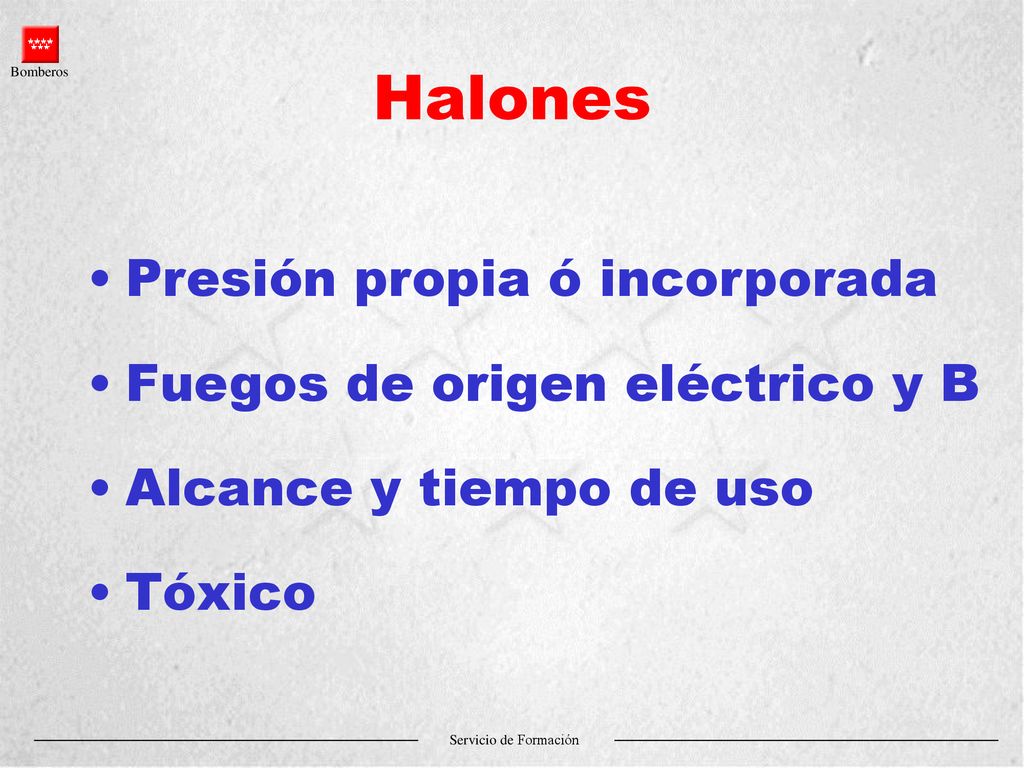 Halones Presión propia ó incorporada Fuegos de origen eléctrico y B