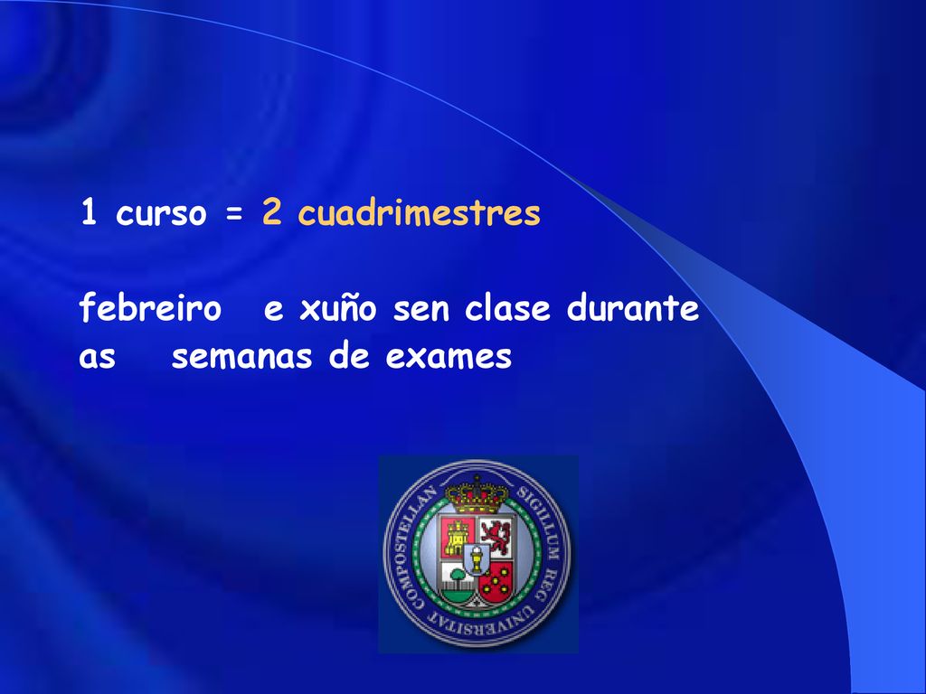 1 curso = 2 cuadrimestres febreiro e xuño sen clase durante as semanas de exames