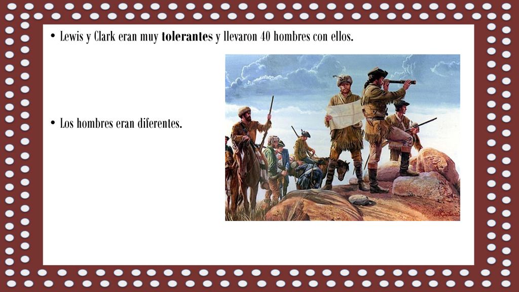 Lewis y Clark eran muy tolerantes y llevaron 40 hombres con ellos.