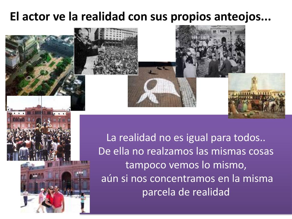El actor ve la realidad con sus propios anteojos...