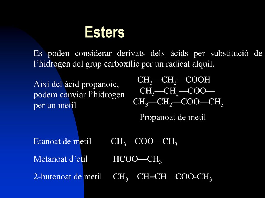 Esters Es poden considerar derivats dels àcids per substitució de l’hidrogen del grup carboxílic per un radical alquil.