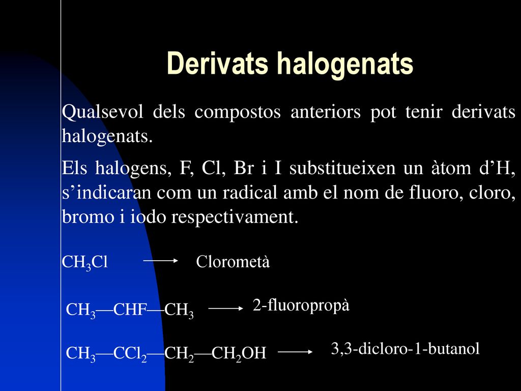 Derivats halogenats Qualsevol dels compostos anteriors pot tenir derivats halogenats.
