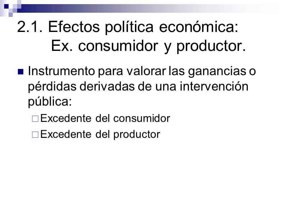 2.1. Efectos política económica: Ex. consumidor y productor.