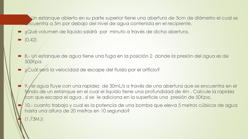 7.- Un estanque abierto en su parte superior tiene una abertura de 3cm de diámetro el cual se encuentra a 5m por debajo del nivel de agua contenida en el recipiente.