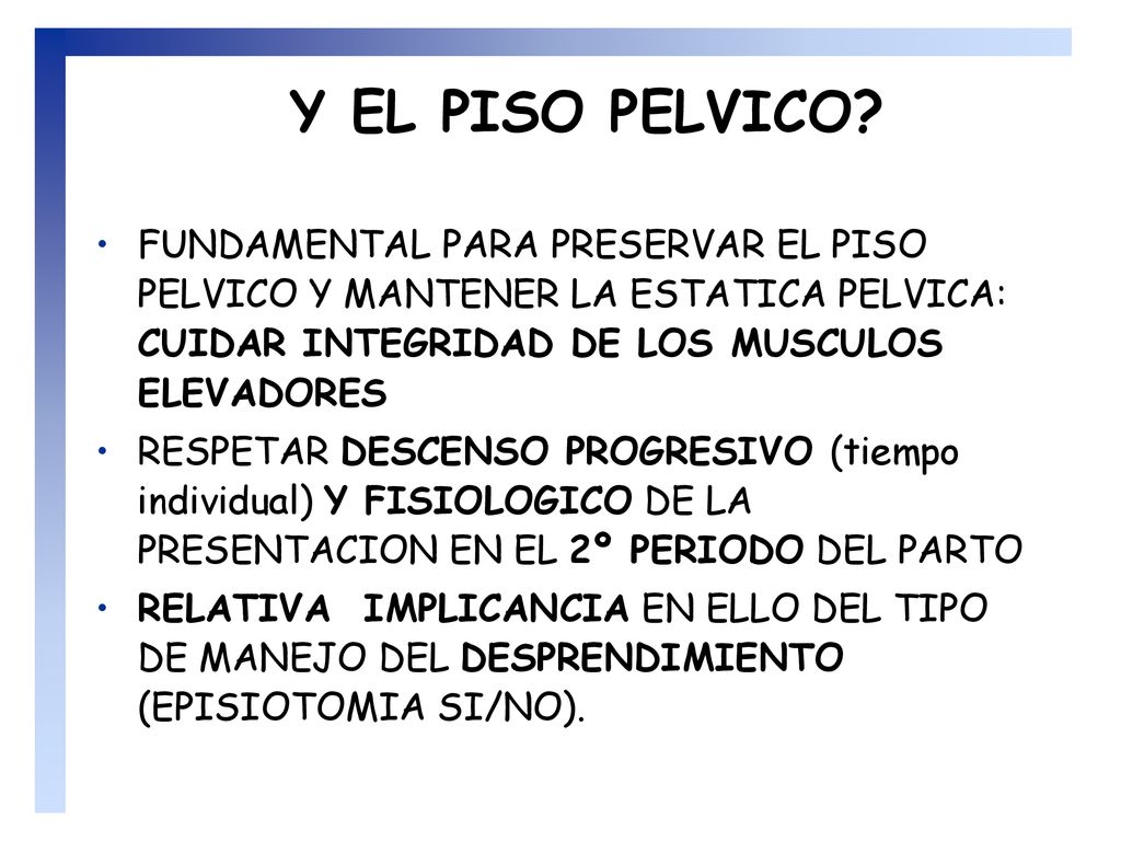 Y EL PISO PELVICO FUNDAMENTAL PARA PRESERVAR EL PISO PELVICO Y MANTENER LA ESTATICA PELVICA: CUIDAR INTEGRIDAD DE LOS MUSCULOS ELEVADORES.