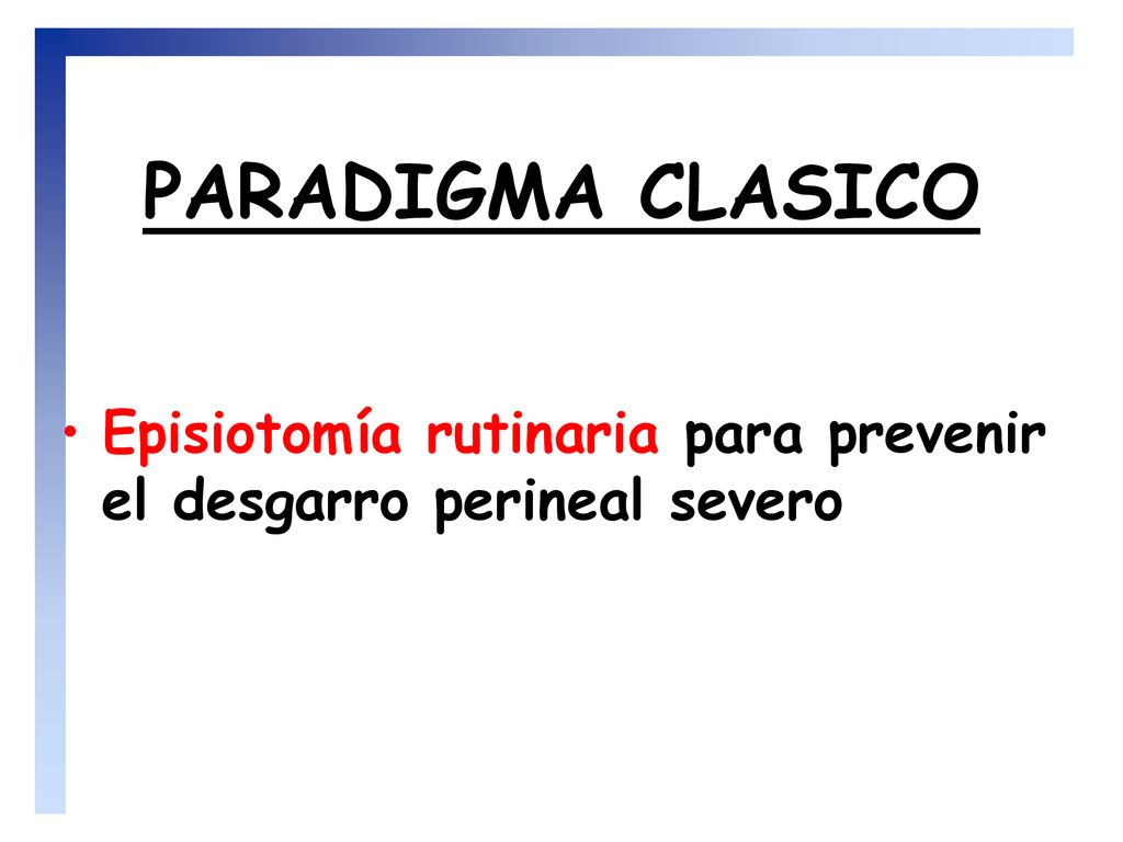 PARADIGMA CLASICO Episiotomía rutinaria para prevenir el desgarro perineal severo