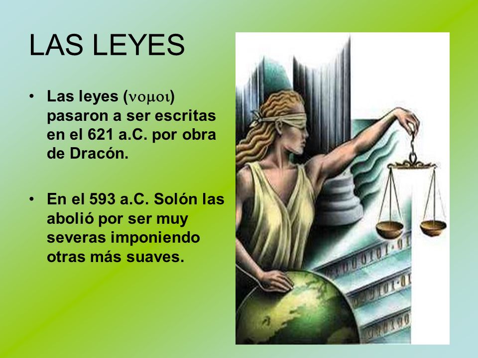 LAS LEYES Las leyes (nomoi) pasaron a ser escritas en el 621 a.C. por obra de Dracón.
