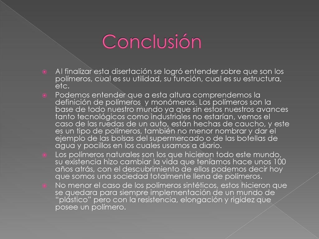 Conclusión Al finalizar esta disertación se logró entender sobre que son los polímeros, cual es su utilidad, su función, cual es su estructura, etc.