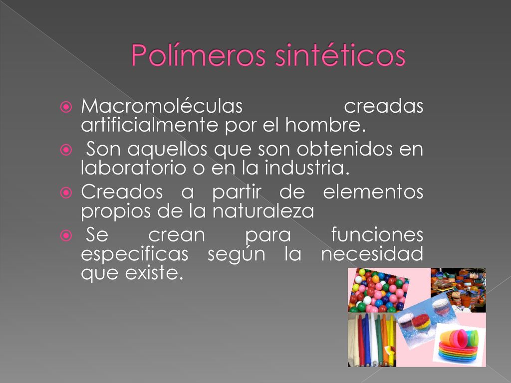 Polímeros sintéticos Macromoléculas creadas artificialmente por el hombre. Son aquellos que son obtenidos en laboratorio o en la industria.