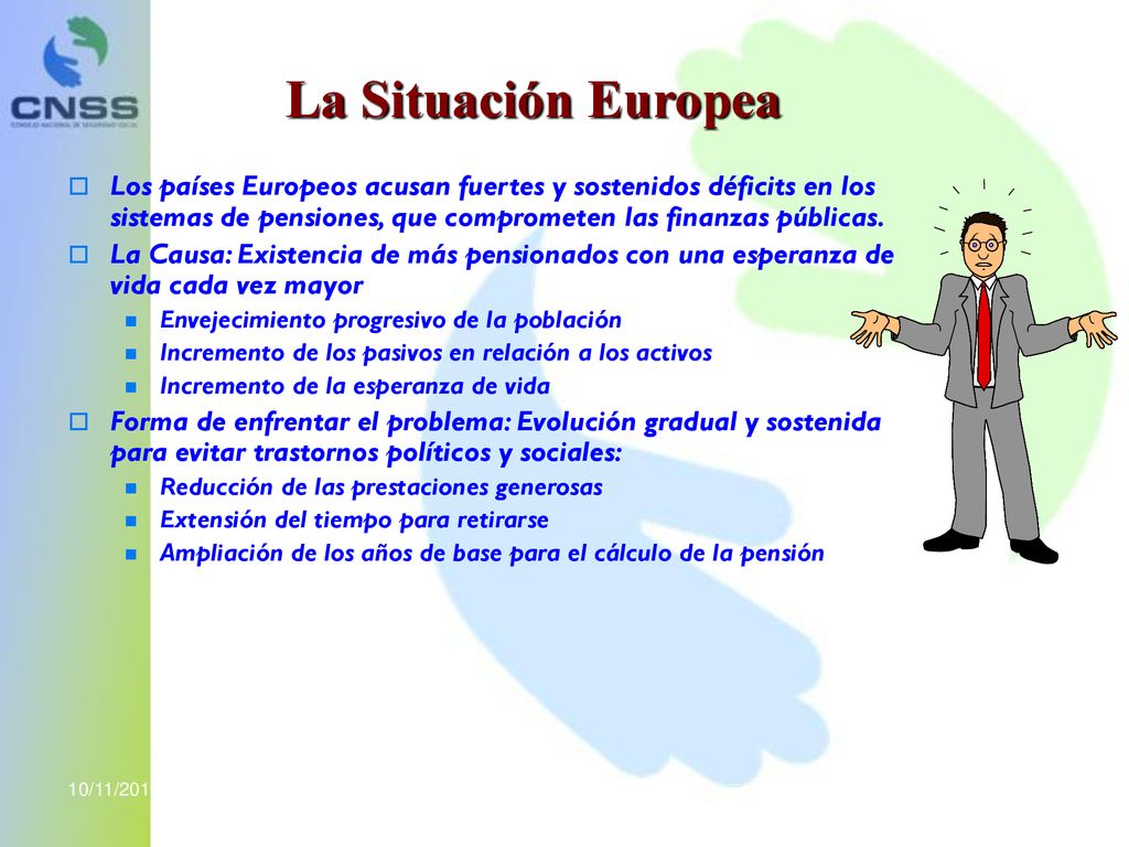 La Situación Europea Los países Europeos acusan fuertes y sostenidos déficits en los sistemas de pensiones, que comprometen las finanzas públicas.