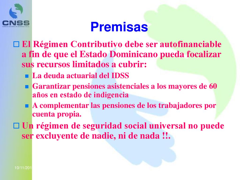 Premisas El Régimen Contributivo debe ser autofinanciable a fin de que el Estado Dominicano pueda focalizar sus recursos limitados a cubrir: