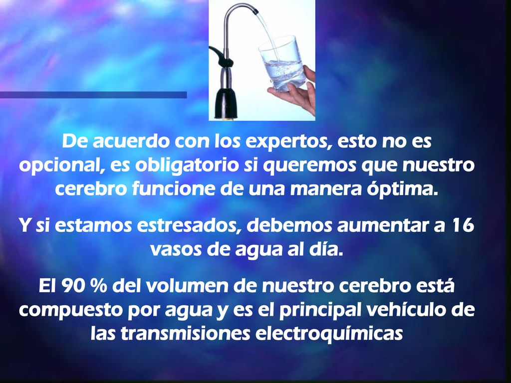 Y si estamos estresados, debemos aumentar a 16 vasos de agua al día.