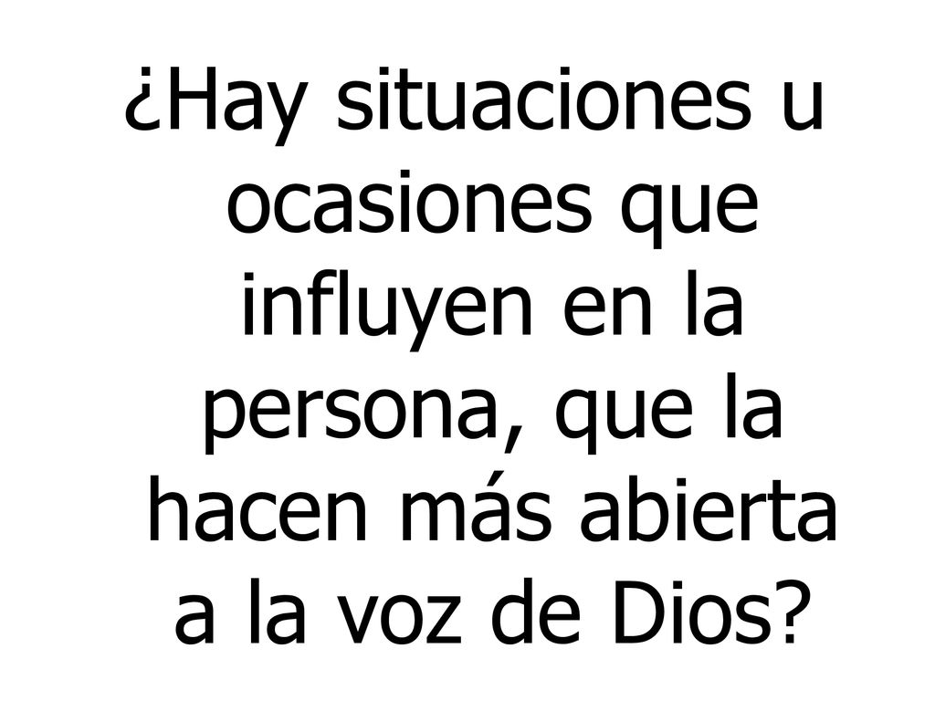 ¿Hay situaciones u ocasiones que influyen en la persona, que la hacen más abierta a la voz de Dios