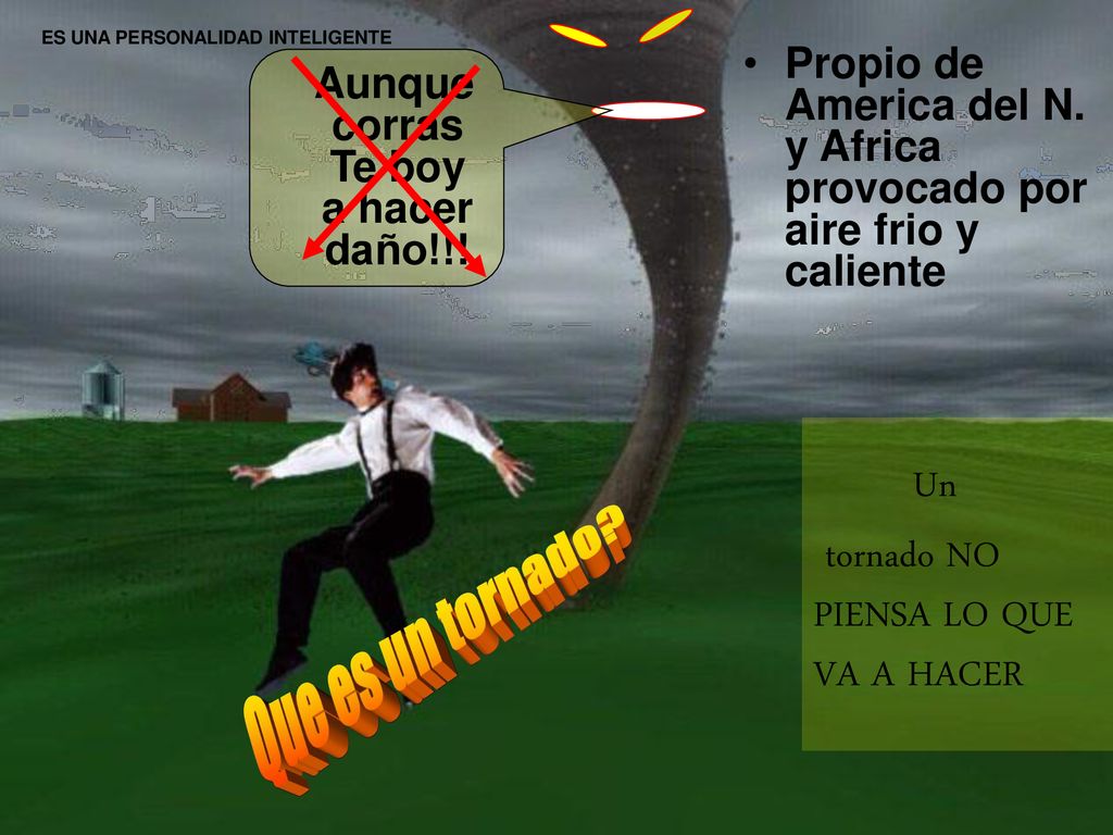 Un tornado NO PIENSA LO QUE VA A HACER