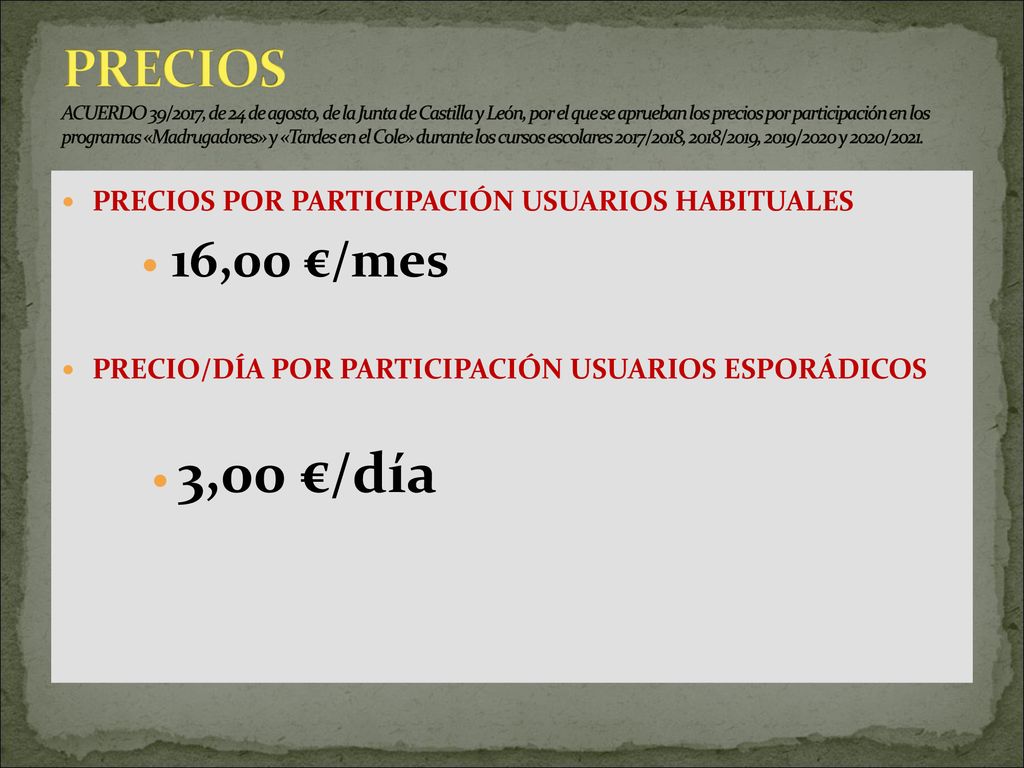 PRECIOS ACUERDO 39/2017, de 24 de agosto, de la Junta de Castilla y León, por el que se aprueban los precios por participación en los programas «Madrugadores» y «Tardes en el Cole» durante los cursos escolares 2017/2018, 2018/2019, 2019/2020 y 2020/2021.
