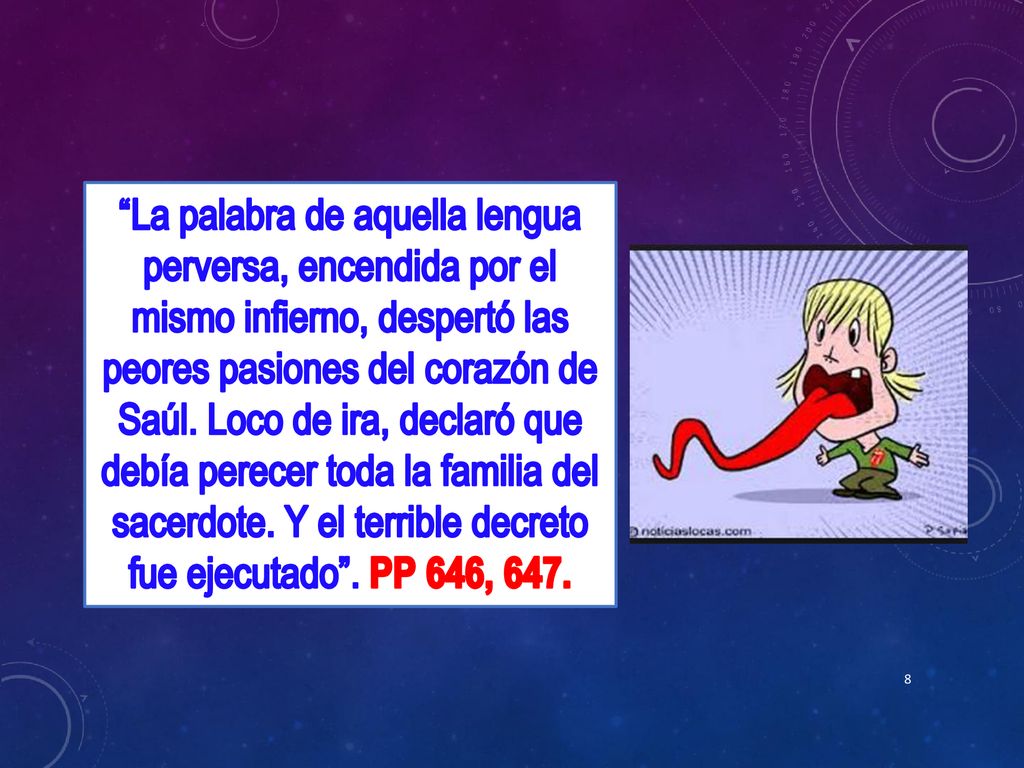 La palabra de aquella lengua perversa, encendida por el mismo infierno, despertó las peores pasiones del corazón de Saúl.