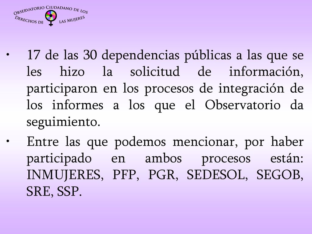 17 de las 30 dependencias públicas a las que se les hizo la solicitud de información, participaron en los procesos de integración de los informes a los que el Observatorio da seguimiento.