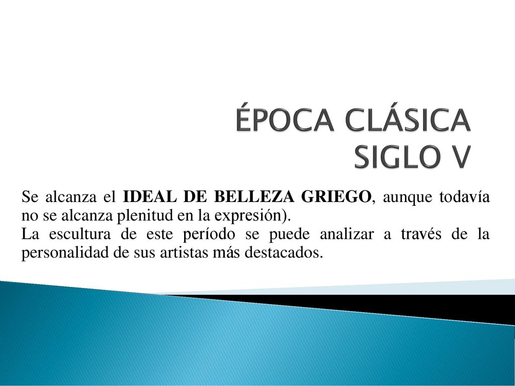 ÉPOCA CLÁSICA SIGLO V Se alcanza el IDEAL DE BELLEZA GRIEGO, aunque todavía no se alcanza plenitud en la expresión).