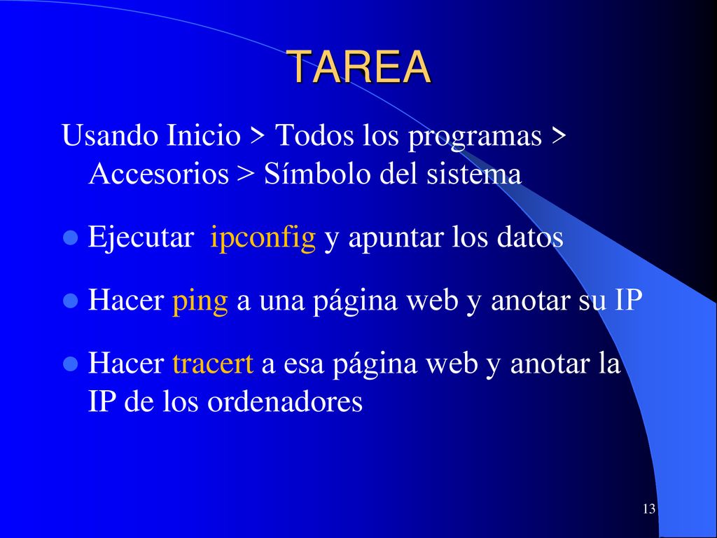 TAREA Usando Inicio > Todos los programas > Accesorios > Símbolo del sistema. Ejecutar ipconfig y apuntar los datos.