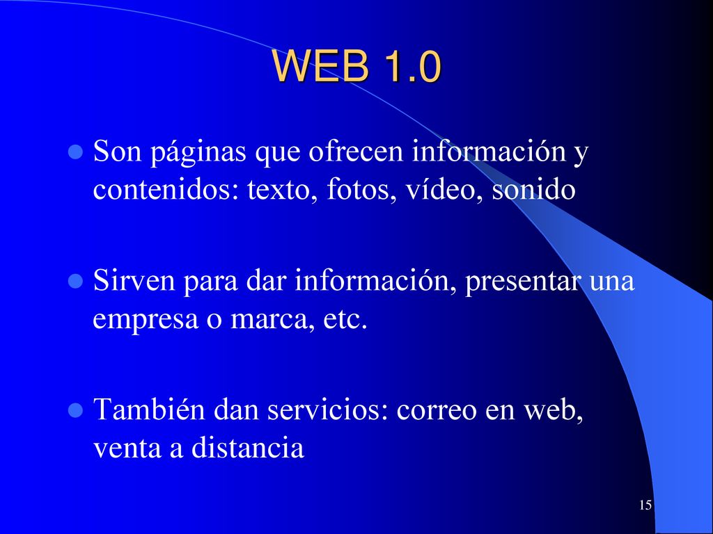 WEB 1.0 Son páginas que ofrecen información y contenidos: texto, fotos, vídeo, sonido.