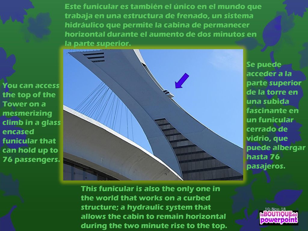 Este funicular es también el único en el mundo que trabaja en una estructura de frenado, un sistema hidráulico que permite la cabina de permanecer horizontal durante el aumento de dos minutos en la parte superior.