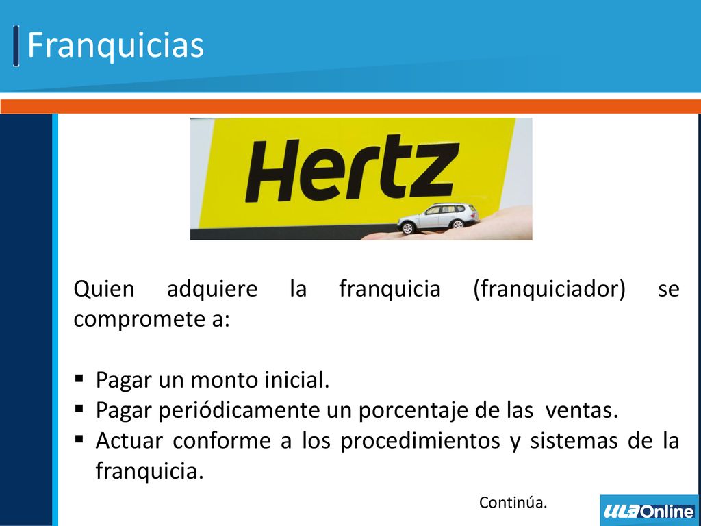 Franquicias Quien adquiere la franquicia (franquiciador) se compromete a: Pagar un monto inicial.