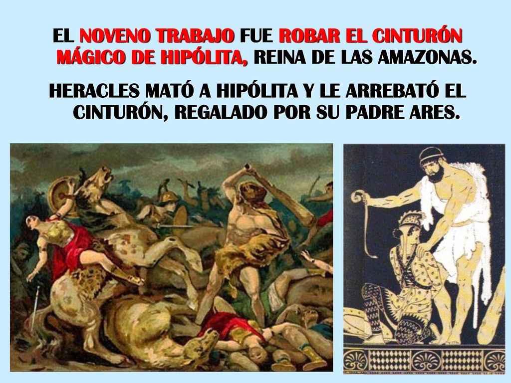 EL NOVENO TRABAJO FUE ROBAR EL CINTURÓN MÁGICO DE HIPÓLITA, REINA DE LAS AMAZONAS.