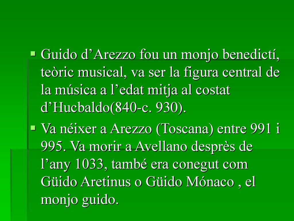 Guido d’Arezzo fou un monjo benedictí, teòric musical, va ser la figura central de la música a l’edat mitja al costat d’Hucbaldo(840-c. 930).
