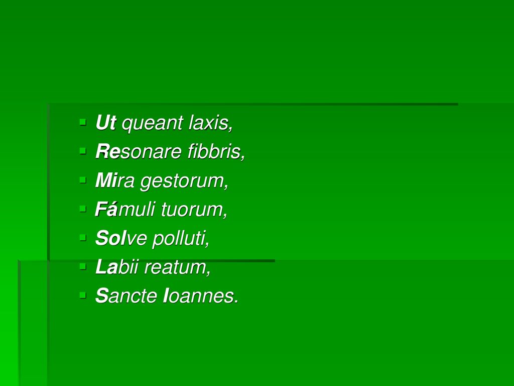 Ut queant laxis, Resonare fibbris, Mira gestorum, Fámuli tuorum, Solve polluti, Labii reatum, Sancte Ioannes.