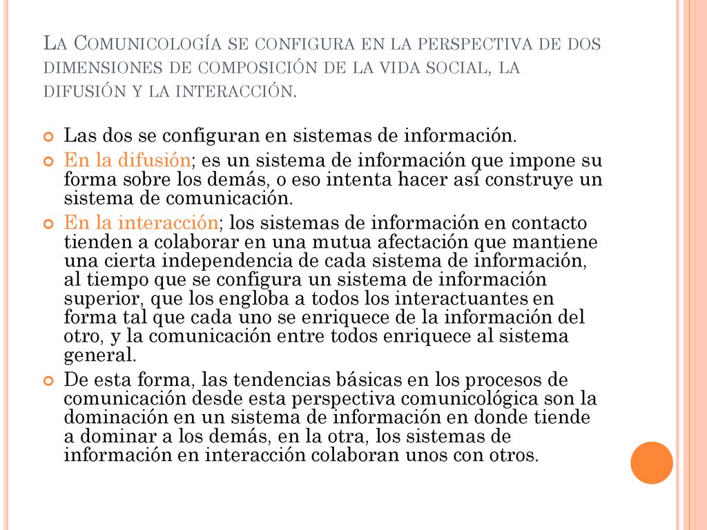 La Comunicología se configura en la perspectiva de dos dimensiones de composición de la vida social, la difusión y la interacción.