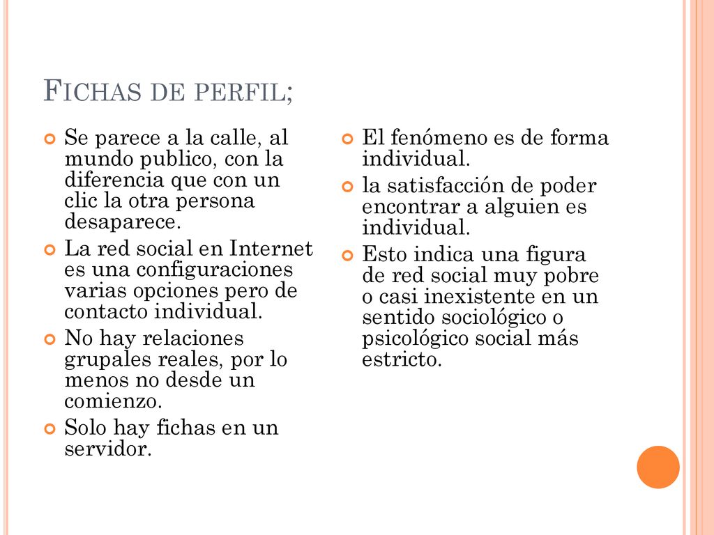 Fichas de perfil; Se parece a la calle, al mundo publico, con la diferencia que con un clic la otra persona desaparece.