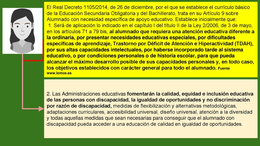 El Real Decreto 1105/2014, de 26 de diciembre, por el que se establece el currículo básico de la Educación Secundaria Obligatoria y del Bachillerato, trata en su Artículo 9 sobre Alumnado con necesidad específica de apoyo educativo. Establece inicialmente que: