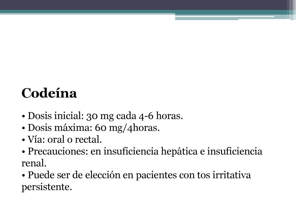 Codeína • Dosis inicial: 30 mg cada 4-6 horas.