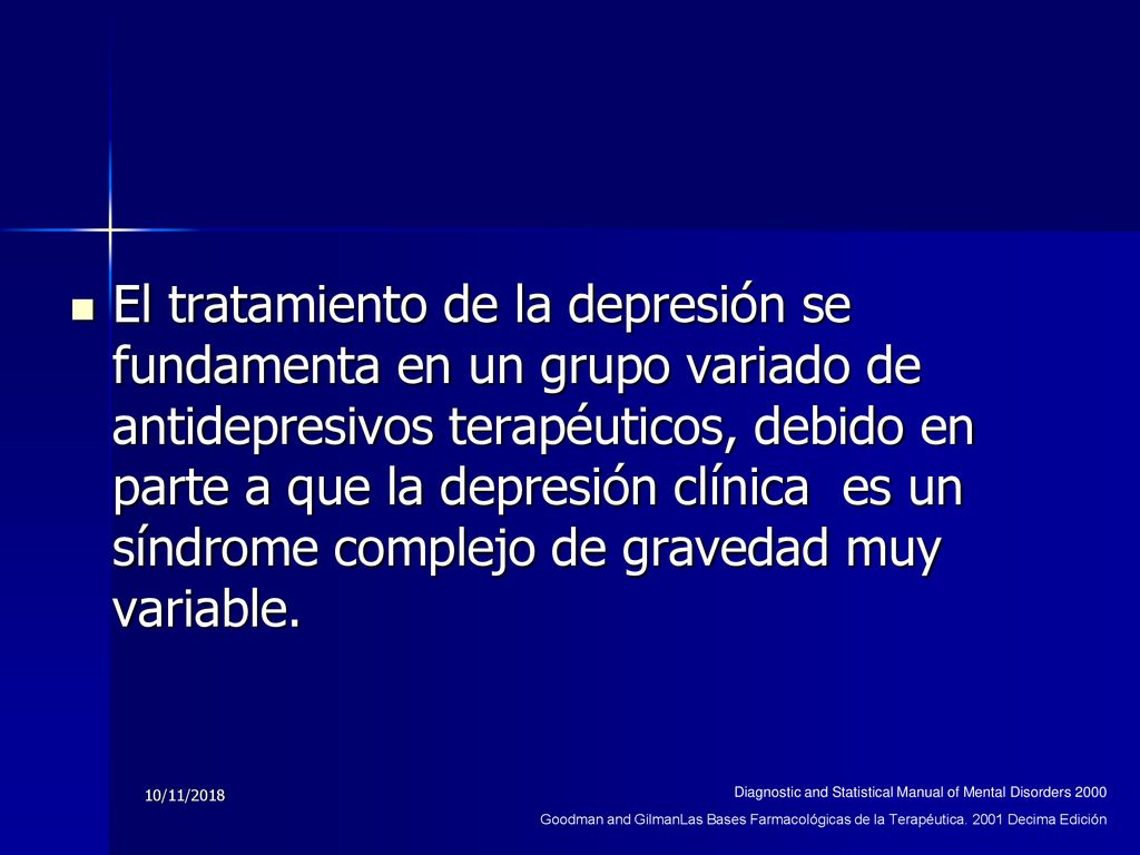 El tratamiento de la depresión se fundamenta en un grupo variado de antidepresivos terapéuticos, debido en parte a que la depresión clínica es un síndrome complejo de gravedad muy variable.